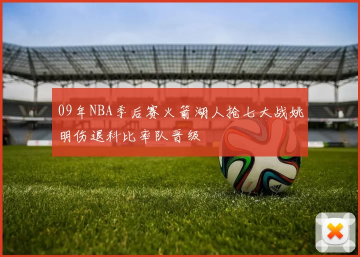 09年NBA季后赛火箭湖人抢七大战姚明伤退科比率队晋级