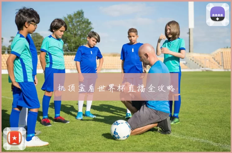 机顶盒看世界杯直播全攻略