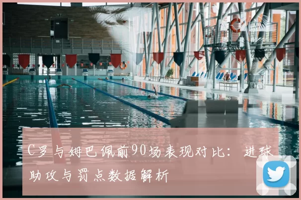 C罗与姆巴佩前90场表现对比:进球助攻与罚点数据解析