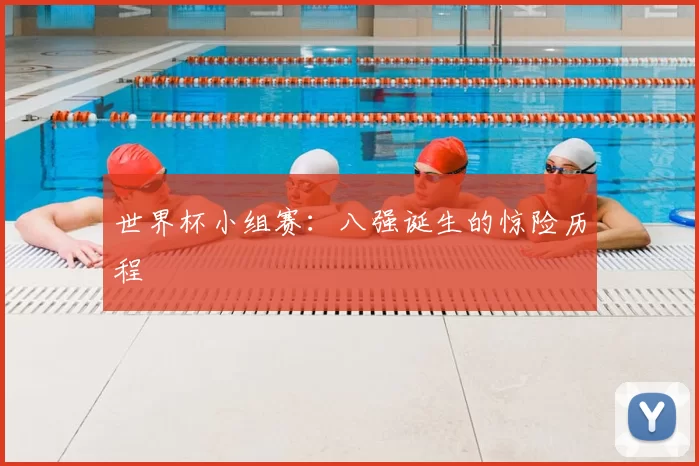 世界杯小组赛:八强诞生的惊险历程