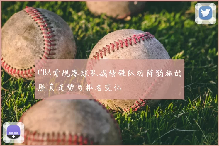 CBA常规赛球队战绩强队对阵弱旅的胜负走势与排名变化