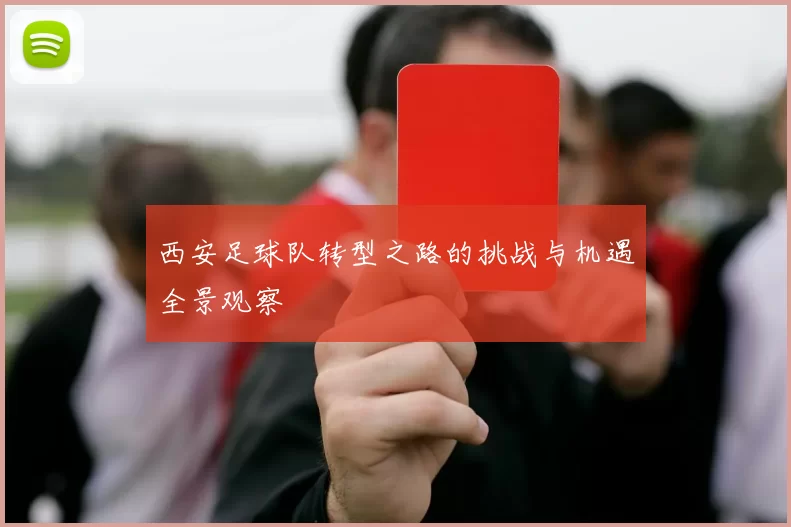 西安足球队转型之路的挑战与机遇全景观察