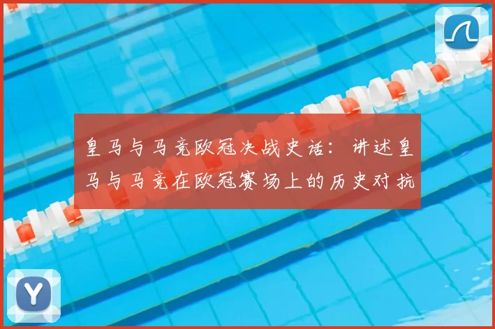 皇马与马竞欧冠决战史话：讲述皇马与马竞在欧冠赛场上的历史对抗