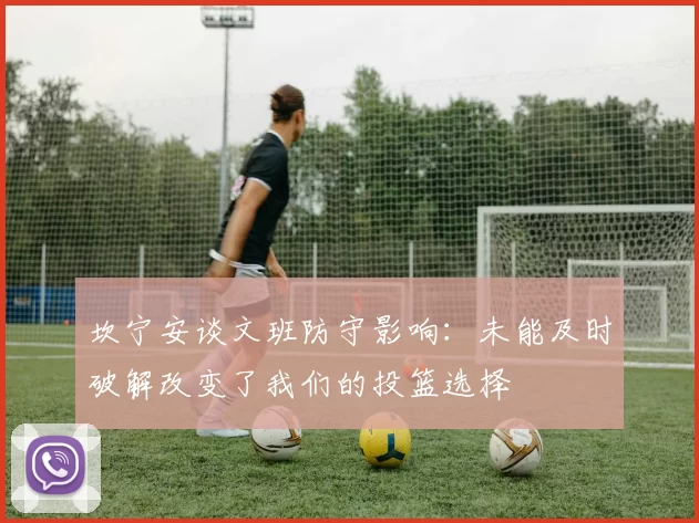 坎宁安谈文班防守影响:未能及时破解改变了我们的投篮选择