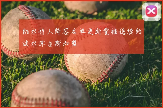 凯尔特人阵容名单更新霍福德续约波尔津吉斯加盟