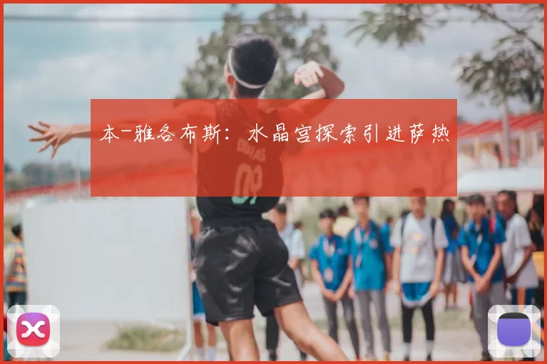 本-雅各布斯:水晶宫探索引进萨热