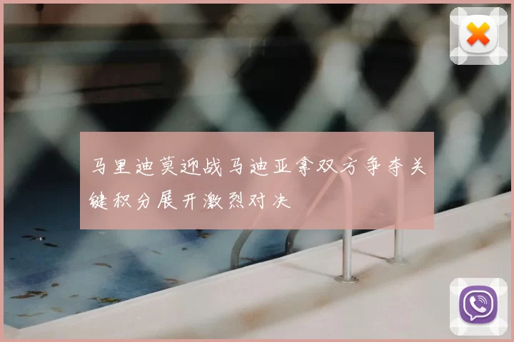 马里迪莫迎战马迪亚拿双方争夺关键积分展开激烈对决