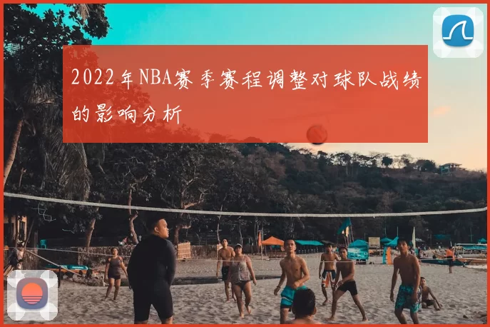 2022年NBA赛季赛程调整对球队战绩的影响分析