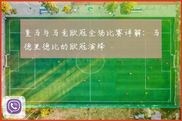 皇马与马竞欧冠全场比赛详解：马德里德比的欧冠演绎
