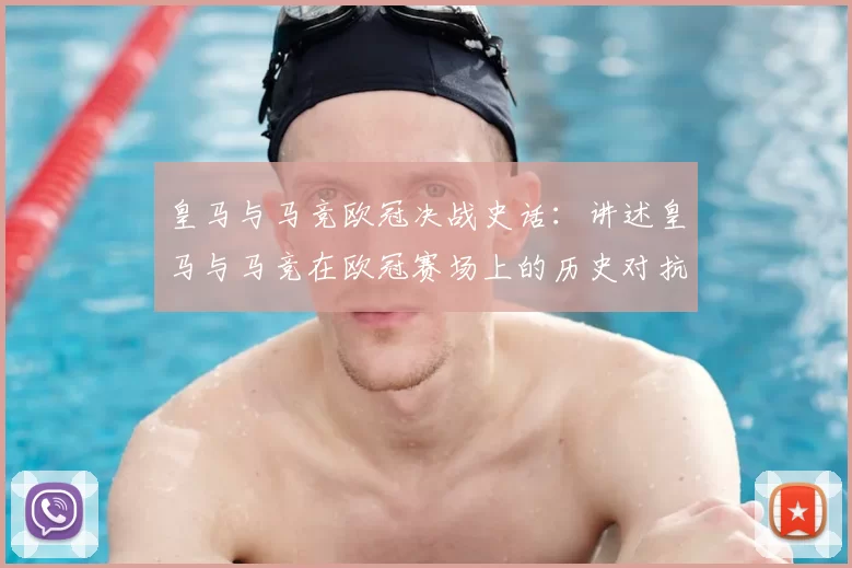 皇马与马竞欧冠决战史话：讲述皇马与马竞在欧冠赛场上的历史对抗
